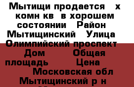 Мытищи,продается 2-х комн.кв, в хорошем состоянии › Район ­ Мытищинский › Улица ­ Олимпийский проспект › Дом ­ 30 › Общая площадь ­ 54 › Цена ­ 5 900 000 - Московская обл., Мытищинский р-н, Мытищи г. Недвижимость » Квартиры продажа   . Московская обл.